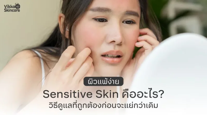 ผิวแพ้ง่าย Sensitive Skin คืออะไร? วิธีดูแลผิวให้แข็งแรงก่อนจะสายเกินไป