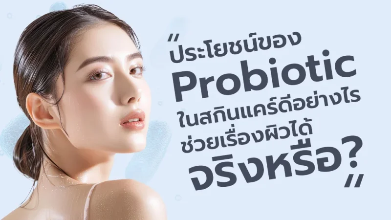 ประโยชน์ของ Probiotic ในสกินแคร์ ความลับสู่ผิวสวยสุขภาพดี