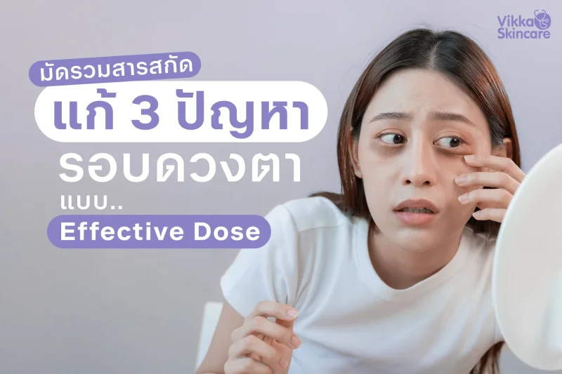 มัดรวมสารสกัด วิธีแก้ 3 ปัญหา รอบดวงตา แบบ Effective Dose