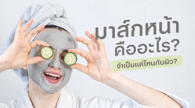 การมาส์กหน้า คืออะไร? จำเป็นแค่ไหนกับผิว?